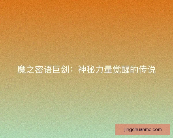 魔之密语巨剑：神秘力量觉醒的传说